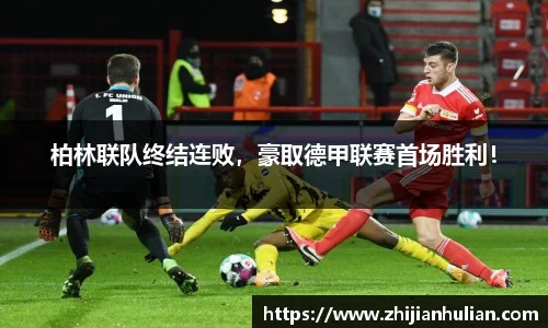 柏林联队终结连败，豪取德甲联赛首场胜利！